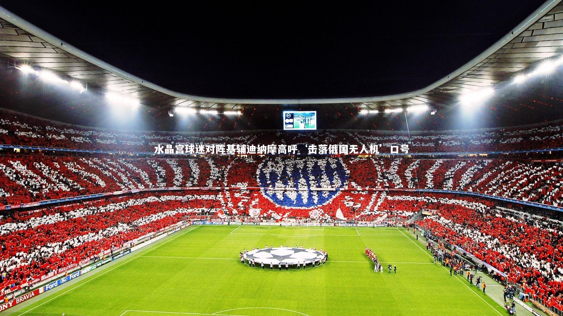 水晶宫球迷对阵基辅迪纳摩高呼‘击落俄国无人机’口号