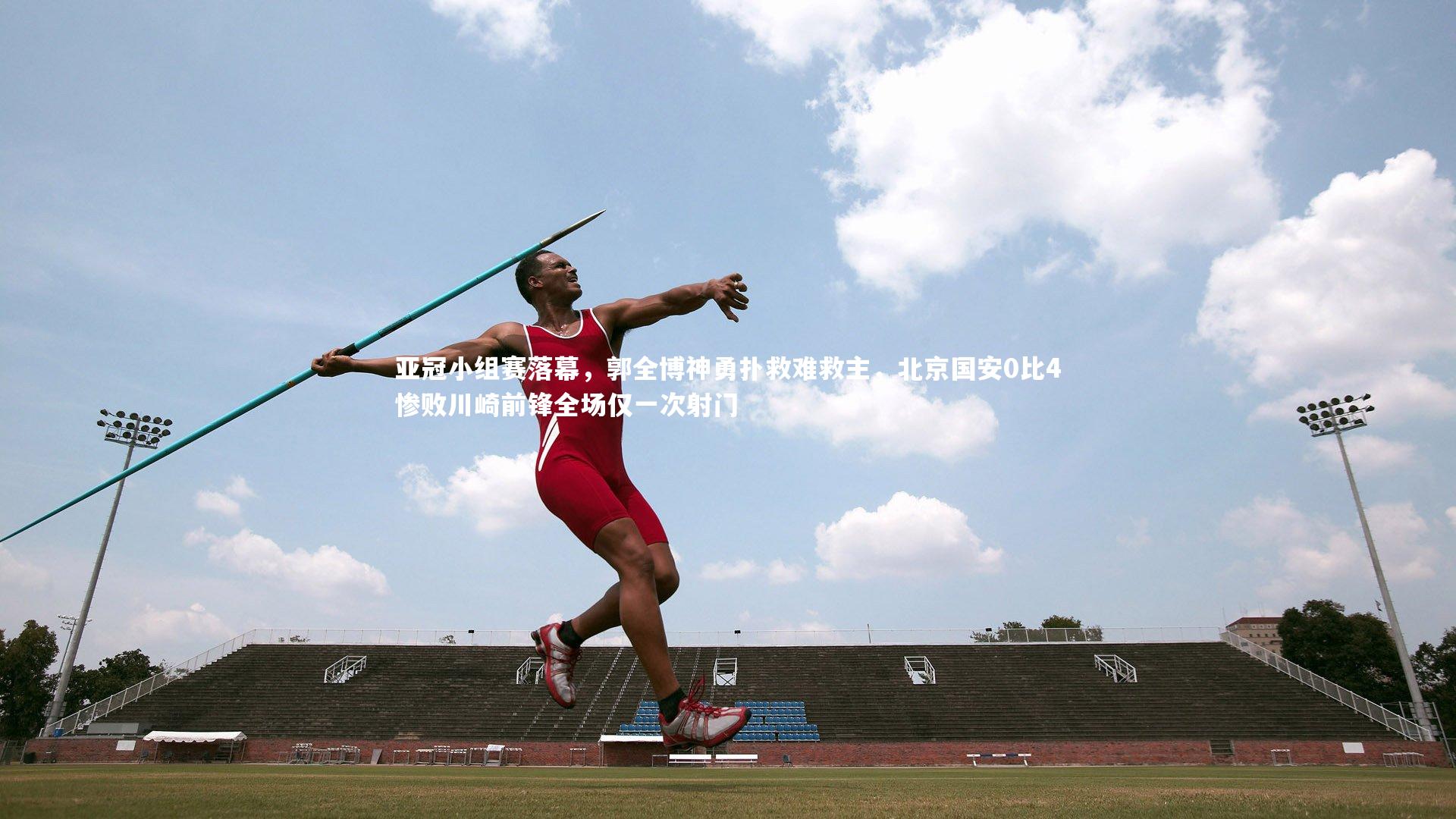 亚冠小组赛落幕，郭全博神勇扑救难救主，北京国安0比4惨败川崎前锋全场仅一次射门