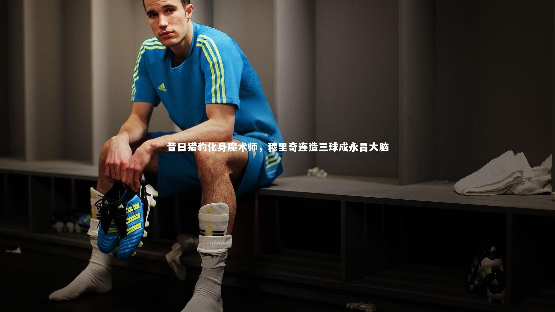 爱游戏官网|昔日猎豹化身魔术师，穆里奇连造三球成永昌大脑